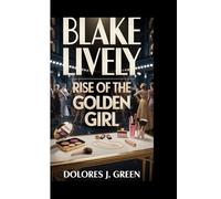 BLAKE LIVELY: Rise of The Golden Girl