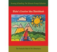 Blake’s Creative Idea Sketchbook: Drawing & Doodling: The Ultimate Prompt Collection, The Fantastic Book of Art Adventures