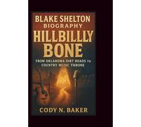 BLAKE SHELTON BIOGRAPHY: Hillbilly Bone: From Oklahoma Dirt Roads to Country Music Throne