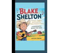 BLAKE SHELTON: Guitars, Giggles, and Greatness- Blake Shelton’s Story A Biography Book for Kids