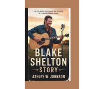 Blake Shelton Story: The Life, Music, Heartbreaks, and Triumphs of a Modern Country Legend