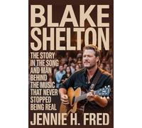 Blake Shelton: the story in the song and the man behind the music that never stopped being real