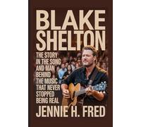 Blake Shelton: the story in the song and the man behind the music that never stopped being real