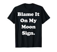 Blame It On My Moon Sign Cosmic Humor Funny Saying Maglietta
