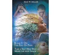 Blame It On The Feel Of Pain: A Self-Help Ride to Mend the Hurt Inside; Pain Is Indeed a Personal Journey