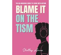 Blame It On The Tism: The No-Nonsense Guide to Living with Autism