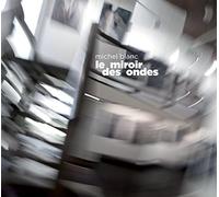 Blanc, Michel - Le Miroir Des Ondes