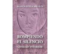 Blanca Argueta Rompiendo El Silencio - Sanidad Interior (Tascabile)