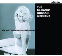 Blanche Hudson Weekend - How Many Times Have You Let Me Die