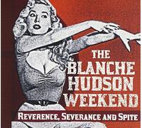 BLANCHE HUDSON WEEKEND, THE - Reverence.Severance & Spite