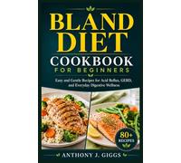 Bland Diet Cookbook for Beginners: Easy and Gentle Recipes for Acid Reflux, GERD, and Everyday Digestive Wellness