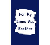 Blank Lined Journal: For My Lame Ass Brother