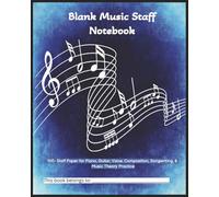 Blank Music Staff Notebook: Staff Paper for Piano, Guitar, Voice, Composition, Songwriting, and Music Theory Practice
