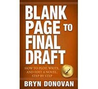 BLANK PAGE TO FINAL DRAFT: How to Plot, Write, and Edit a Novel, Step By Step