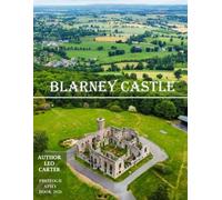 Blarney Castle: A Collection of 40 Scenic Photographs Showcasing the Blarney Castle