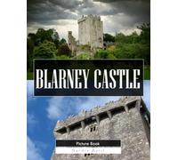 Blarney Castle: A Stunning Coffee Table Picture Book - For Travelers & History Lovers