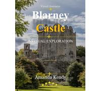 Blarney Castle: Kiss the Blarney Stone - A Visual Journey Through Irish Legend, Medieval Fortress & Emerald Beauty