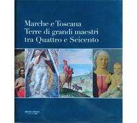 Blasio,Silvia (a cur - Marche e Toscana. Terre di grandi maestri tra Quattro e S