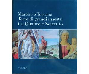 Blasio,Silvia (a cur - Marche e Toscana. Terre di grandi maestri tra Quattro e S