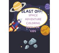 Blast Off! Space Adventure Coloring Book for Kids: Featuring Planets, Astronauts, Rockets, Aliens, Meteors, and More - A Fun Way to make Learning About Space Exciting | 8.5 x 11 inches | Gift for Kids