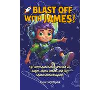Blast Off with James!: 15 Funny Space Stories Packed with Laughs, Aliens, Robots, and Silly Space School Mayhem