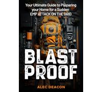 Blast Proof - Your Ultimate Guide to Preparing your Home for a Sudden EMP Attack on the Grid: Surviving the Unthinkable: Preparing Your Home for OFF ... Safety, Security, and Self-Reliance