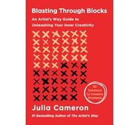 Blasting Through Blocks: Get Unstuck & Unleash Your Creative Potential: An Artist's Way Guide to Unleashing Your Inner Creativity