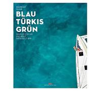 Blau Türkis Grün: Warum ich um die Welt gesegelt bin