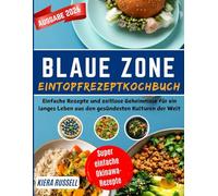 BLAUE ZONE EINTOPFREZEPTKOCHBUCH: Einfache Rezepte und zeitlose Geheimnisse für ein langes Leben aus den gesündesten Kulturen der Welt