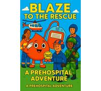 Blaze to the Rescue: A Prehospital Blood Adventure: An Educational Coloring Book Story about the Importance of Blood Before the Hospital