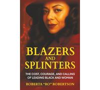 Blazers and Splinters: The Cost, Courage, and Calling of Leading Black and Woman