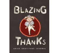 BLAZING THANKS: Astrology Inspired Aries Gratitude Journal: A 90-Day Workbook with Prompts and Affirmations