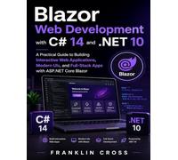 Blazor Web Development with C# 14 and .NET 10: A Practical Guide to Building Interactive Web Applications, Modern UIs, and Full-Stack Apps with ASP.NET Core Blazor: 14ANDNET10