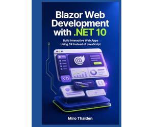 Blazor Web Development with .NET 10: Build Interactive Web Apps Using C# Instead of JavaScript