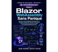 Blazor WebAssembly Sans Panique - De Junior à Senior Volume 3 Collection “De Junior à Senior - .NET Universe”: Apprends à créer une application web moderne en C# avec Blazor, ASP.NET Core Web API ..