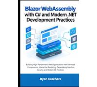 Blazor WebAssembly with C# and Modern .NET Development Practices: A Practical Guide to Building Interactive Client-Side Web Applications with Components, APIs, Management And Authentication