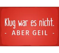 Blechschild 20x30 cm Klug war es nicht aber geil rotes