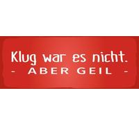 Blechschild 27x10 cm Klug war es nicht aber geil rotes