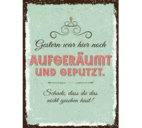 Blechschild 30x40 cm Gestern war hier noch aufgeräumt und geputzt Schild