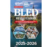 BLED REISEFÜHRER 2025-2026: Top-Attraktionen, Tagesausflüge und versteckte Schätze in Sloweniens Märchenstadt