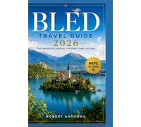 BLED TRAVEL GUIDE 2026: The Ultimate Insider Guide to Lake Bled, Bled Castle, Julian Alps, Scenic Hikes, Local Food, Day Trips and Perfect Itineraries