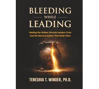 Bleeding While Leading: Healing the Hidden Wounds Leaders Carry and the Nervous System That Holds Them