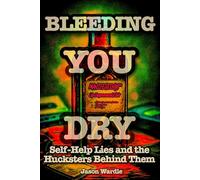 Bleeding You Dry: Self-Help Lies and the Hucksters Behind Them (1900-2025)