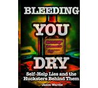 Bleeding You Dry: Self-Help Lies and the Hucksters Behind Them (1900-2025)