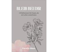 Bleib bei dir: 150 Reflexionen für Frauen, die sich selbst wiederfinden