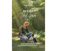 Bleibe Tierflüsterer: Mit der Tierkommunikation zur Gefühlswelt von Tier & Mensch