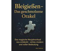 Bleigießen Das geschmolzene Orakel: Das große Wachsgießen & Bleigießen Buch: Die ultimative Figuren-Liste und die Geschichte einer Silvester-Tradition.