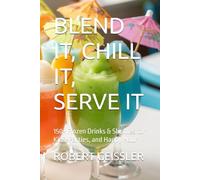 BLEND IT, CHILL IT, SERVE IT: 150+ Frozen Drinks & Slushies for Kids, Parties, and Happy Hour