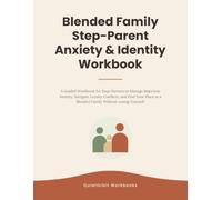 Blended Family Step-Parent Anxiety & Identity Workbook: A Guided Workbook for Step-Parents to Manage Rejection Anxiety, Navigate Loyalty Conflicts, ... in a Blended Family Without Losing Yourself