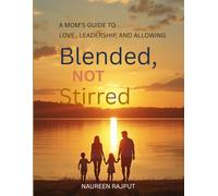 Blended, Not Stirred: A Mom's Guide to Love, Leadership, and Allowing